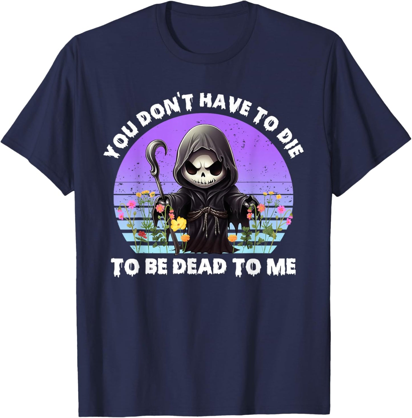 You Don't Have To Die To Be Dead To Me Sarcastic Skeleton T-Shirt - T-Shirt | Navy