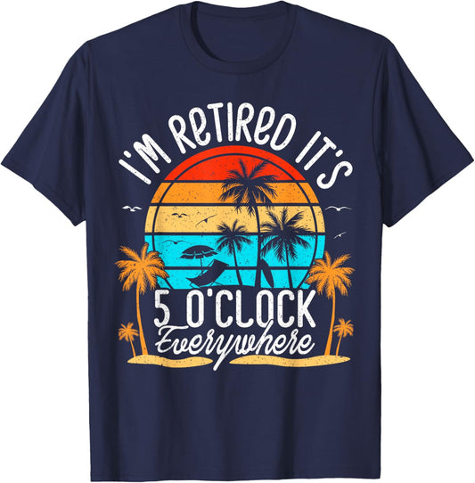 It's 5 O'Clock Everywhere I'm Retired Summer Retirement T-Shirt - T-Shirt | Navy