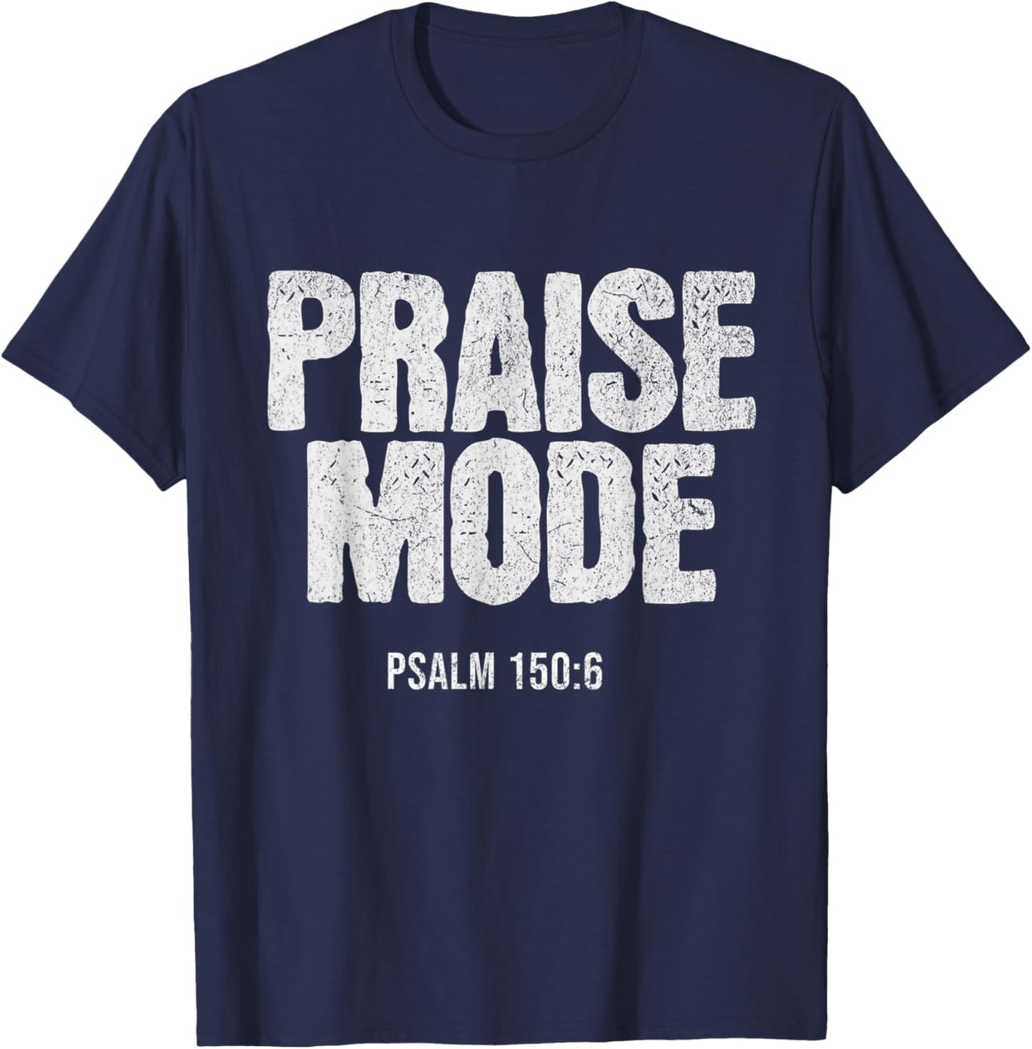 Christian Worship PRAISE MODE Psalm 150:6 Verse Gift T-Shirt - T-Shirt | Navy