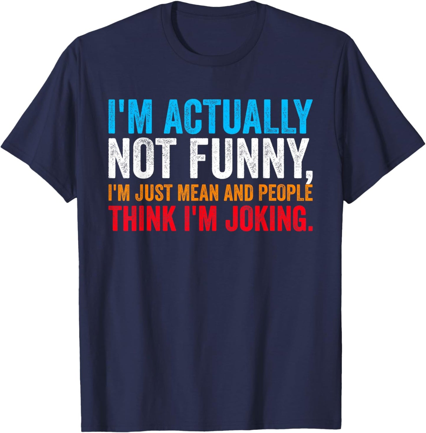 I'm Actually Not Funny I'm Just Mean and People Think Joking T-Shirt - T-Shirt | Navy