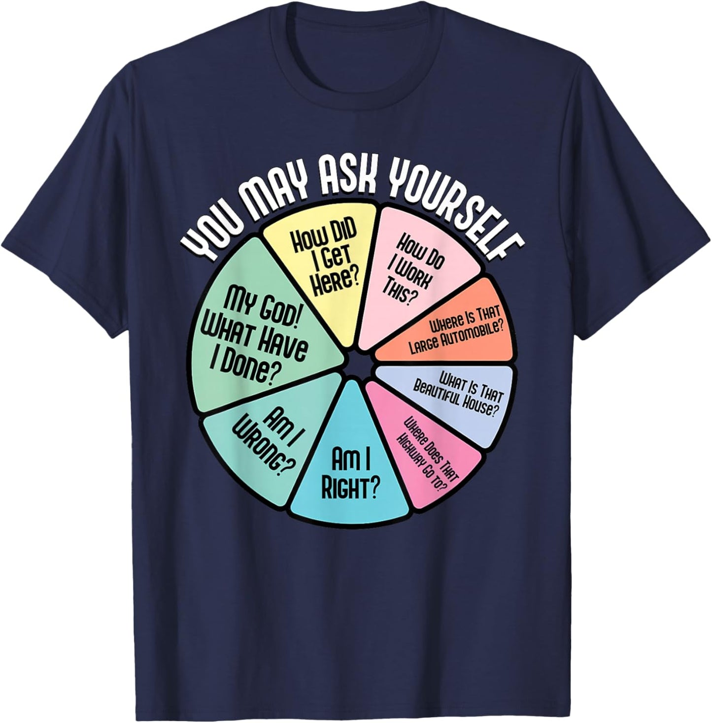 You May Ask Yourself How Did I Get Hear How Do I Work This T-Shirt - T-Shirt | Navy