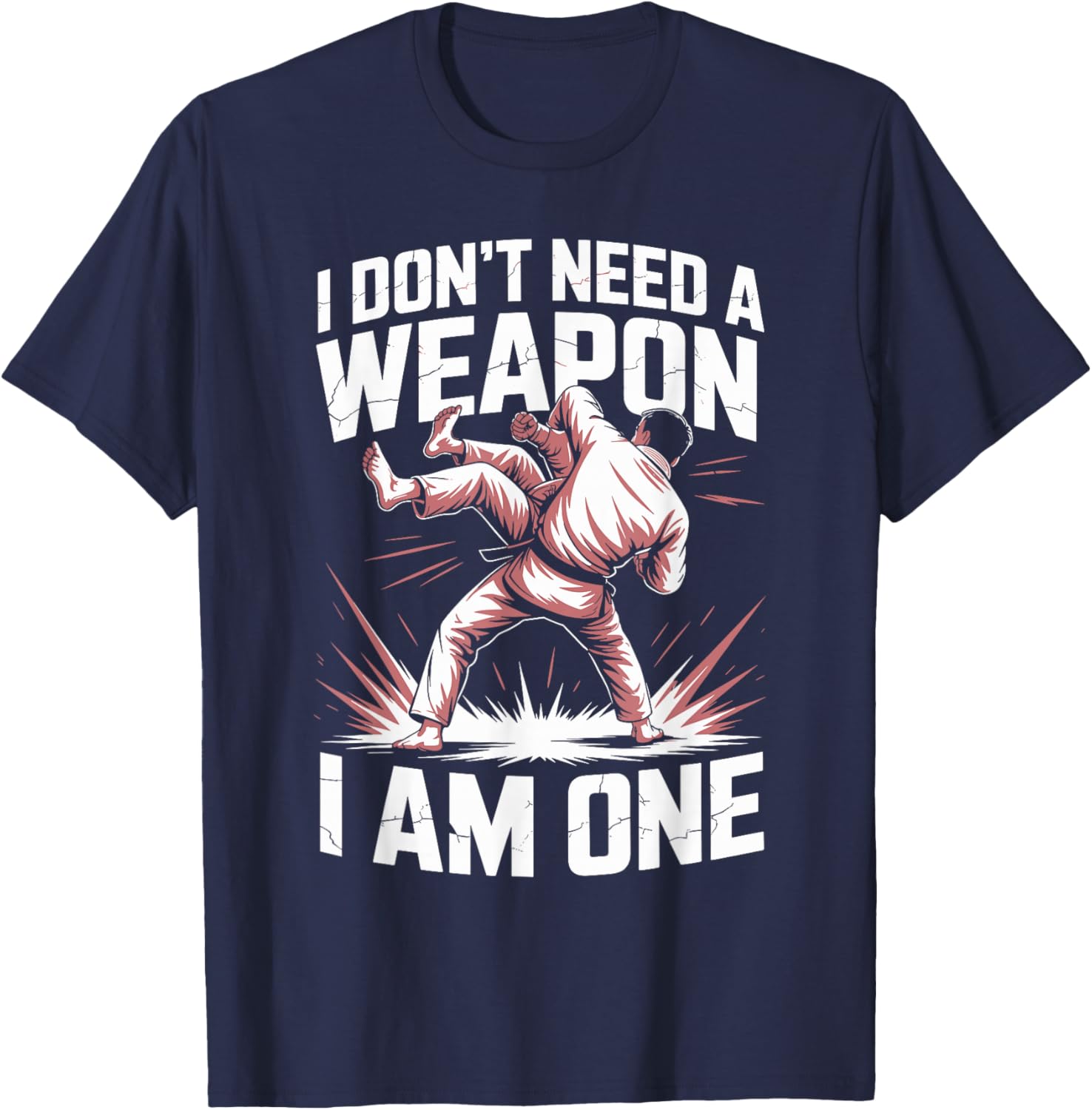 I Don't Need A Weapon I Am One Martial Arts T-Shirt - T-Shirt | Navy