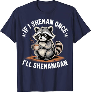 If I Shenan Once I'll Shenanigan Raccoon Funny T-Shirt - T-Shirt | Navy