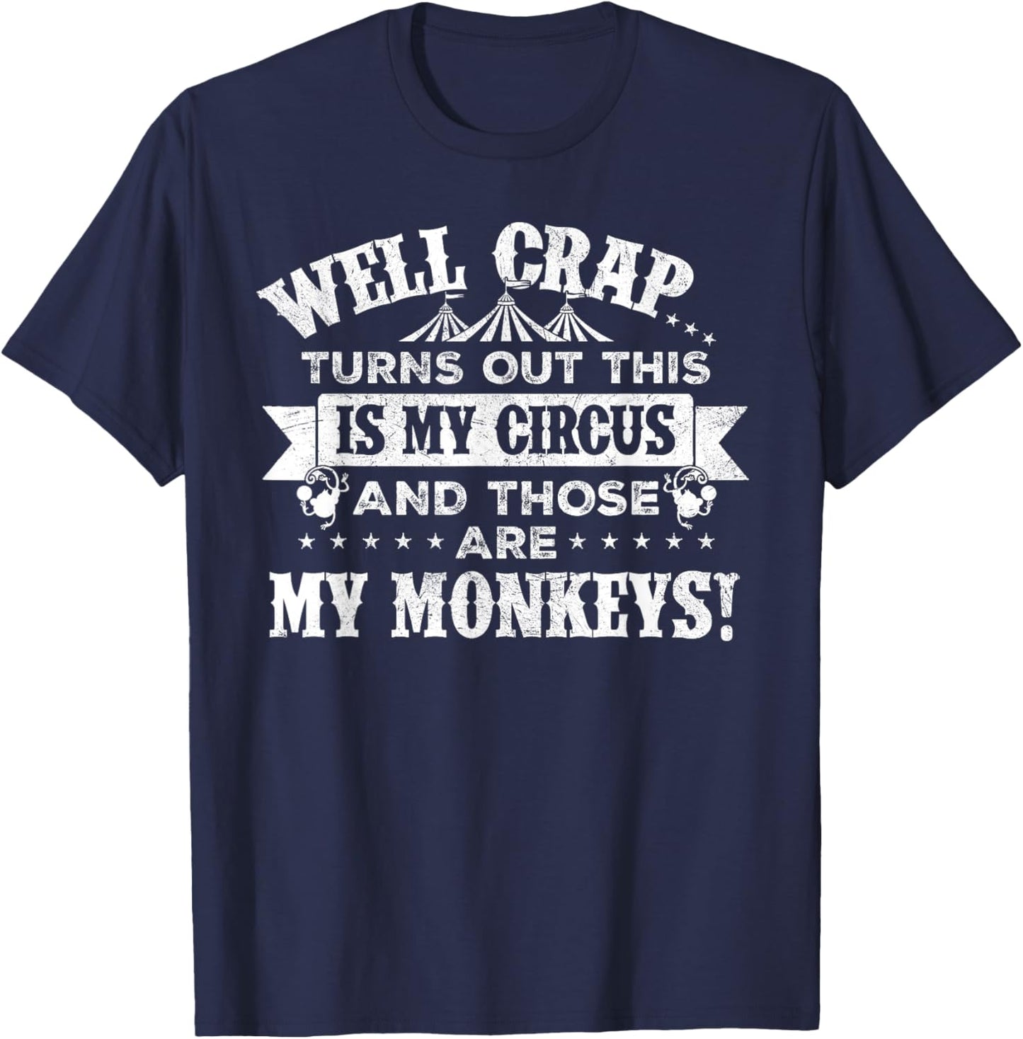 Crap, turns out this is my circus and those are my monkeys T-Shirt - T-Shirt | Navy
