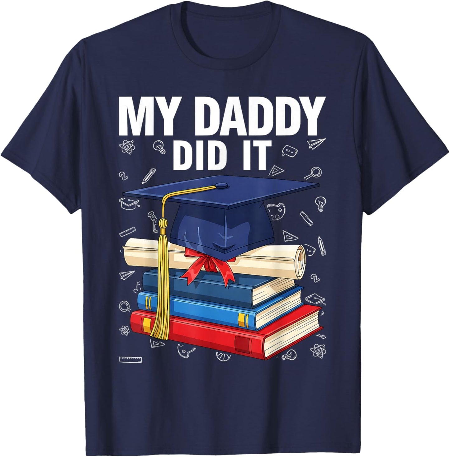 My Daddy Did It Funny Graduation Proud Dad Graduated T-Shirt - T-Shirt | Navy