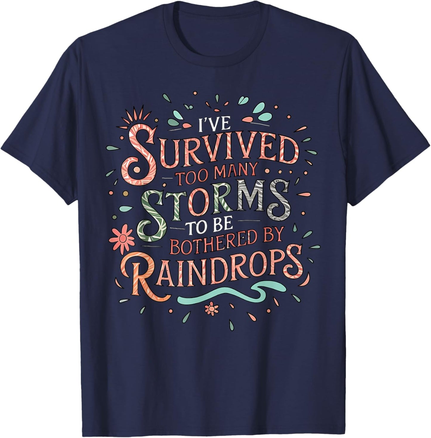 I've Survived Too Many Storms To Be Bothered By Raindrops T-Shirt - T-Shirt | Navy