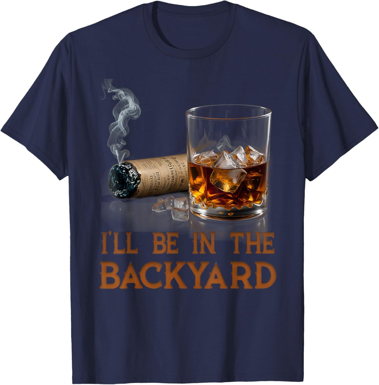 I'll Be In The Backyard Funny Cigar And Bourbon Lovers T-Shirt - T-Shirt | Navy