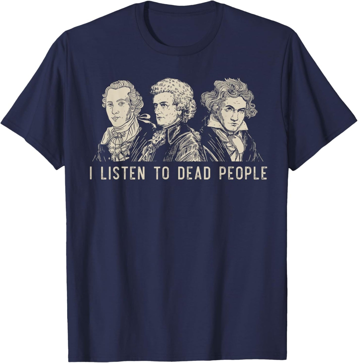 I Listen To Dead People Classical Music Bach Gluck Beethoven T-Shirt - T-Shirt | Navy
