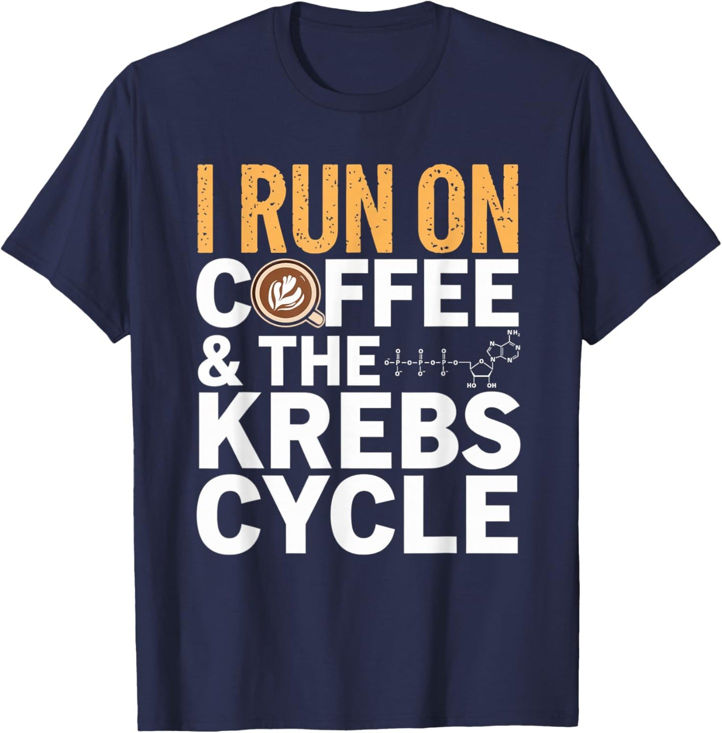 I Run On Coffee & The Krebs Cycle Biology Biochemistry Funny T-Shirt - T-Shirt | Navy