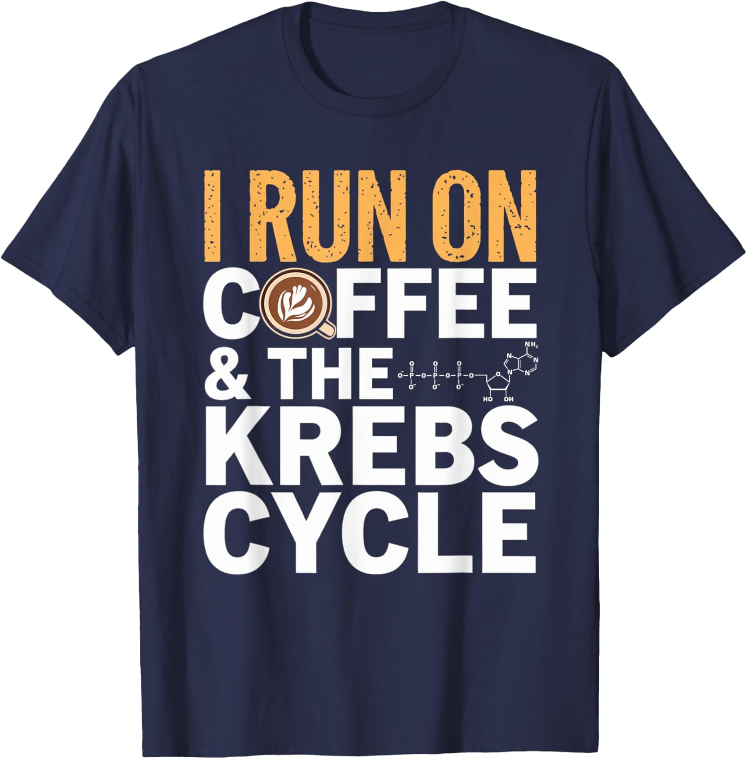 I Run On Coffee & The Krebs Cycle Biology Biochemistry Funny T-Shirt - T-Shirt | Navy