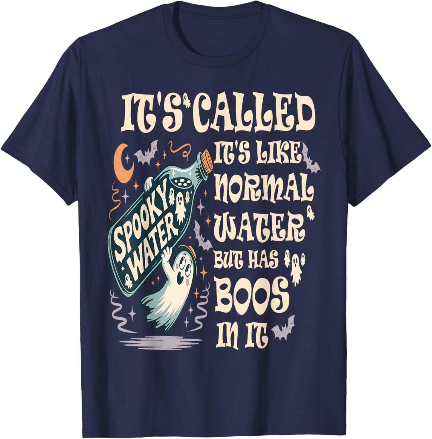 It's Called Spooky Water It's Like Normal Water But Has Boos T-Shirt - T-Shirt | Navy
