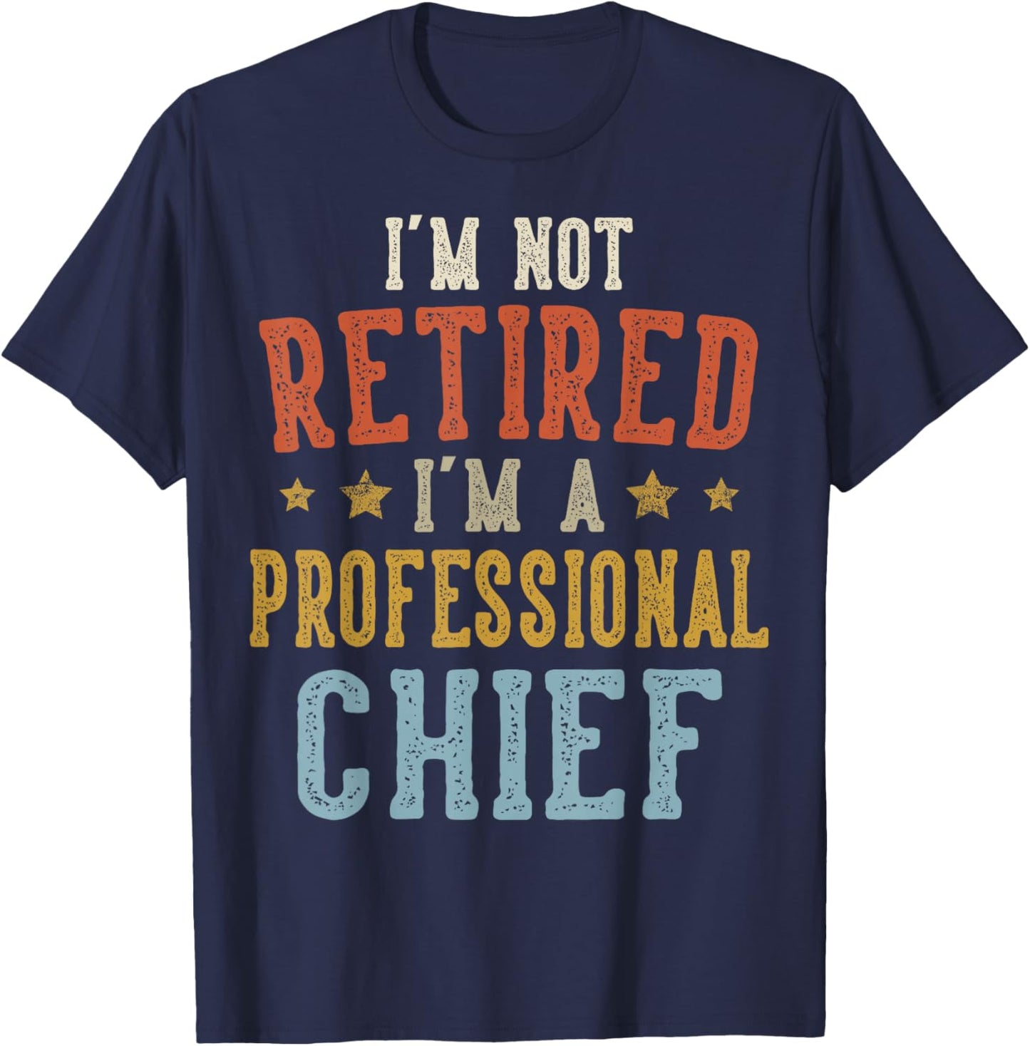 I'm Not Retired I'm A Professional Chief Fathers Day T-Shirt - T-Shirt | Navy