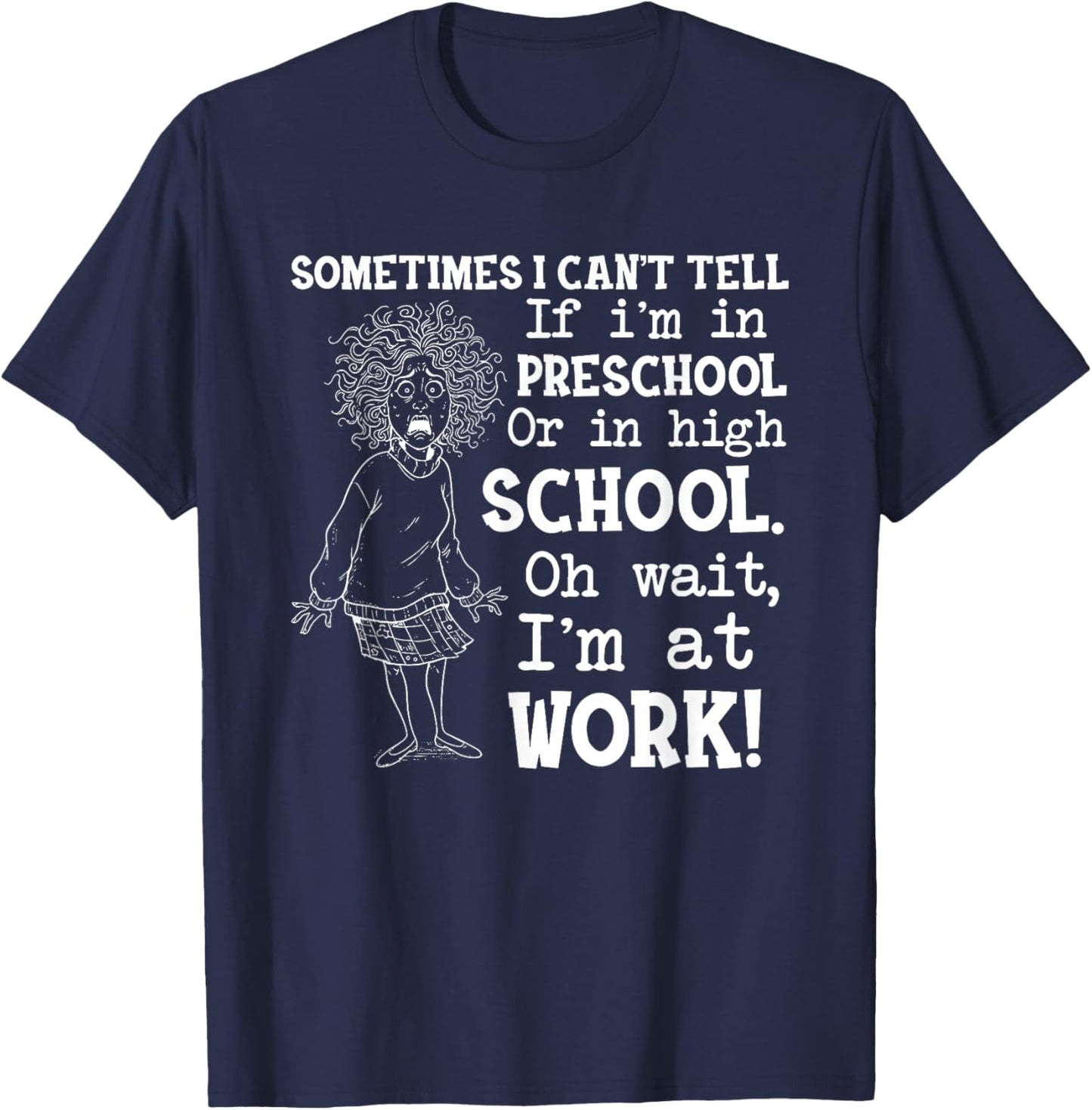 Sometimes I Can’t Tell If I’m in Preschool Or in High T-Shirt - T-Shirt | Navy
