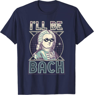 Johann Sebastian Bach Pun Ill Be Bach, Funny Classical Music T-Shirt - T-Shirt | Navy