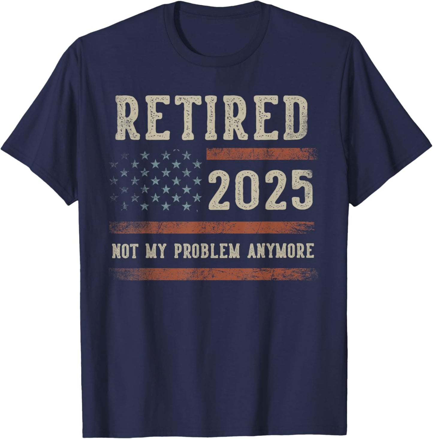 Retired 2025 Not My Problem Anymore Gifts Retirement US Flag T-Shirt - T-Shirt | Navy
