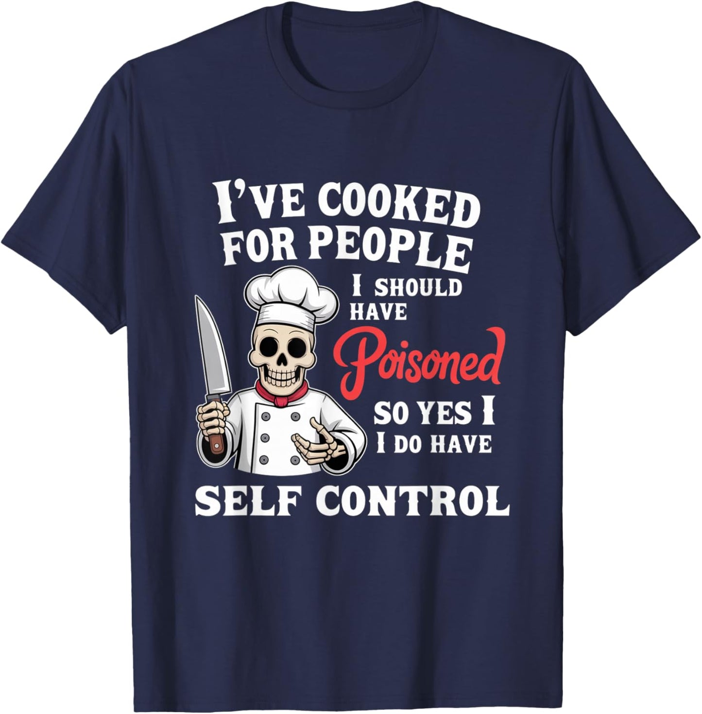 I’ve Cooked for People I Should Have Poisoned Funny Saying T-Shirt - T-Shirt | Navy