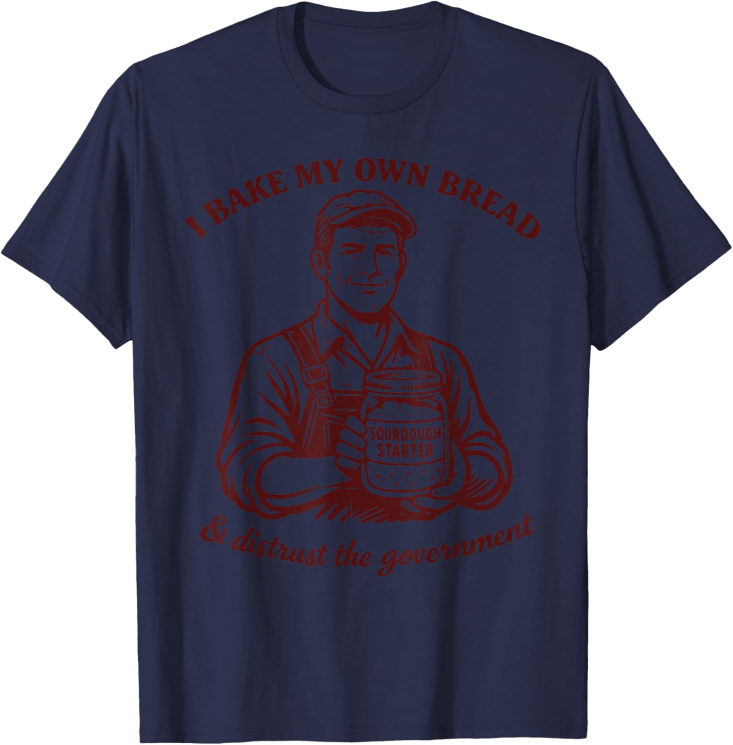 I Bake My Own Bread Funny Sourdough Dealer Homesteading Men T-Shirt - T-Shirt | Navy