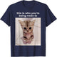 This Is Who You're Being Mean To Silly Cat FUNNY CUTE Cat T-Shirt - T-Shirt | Navy