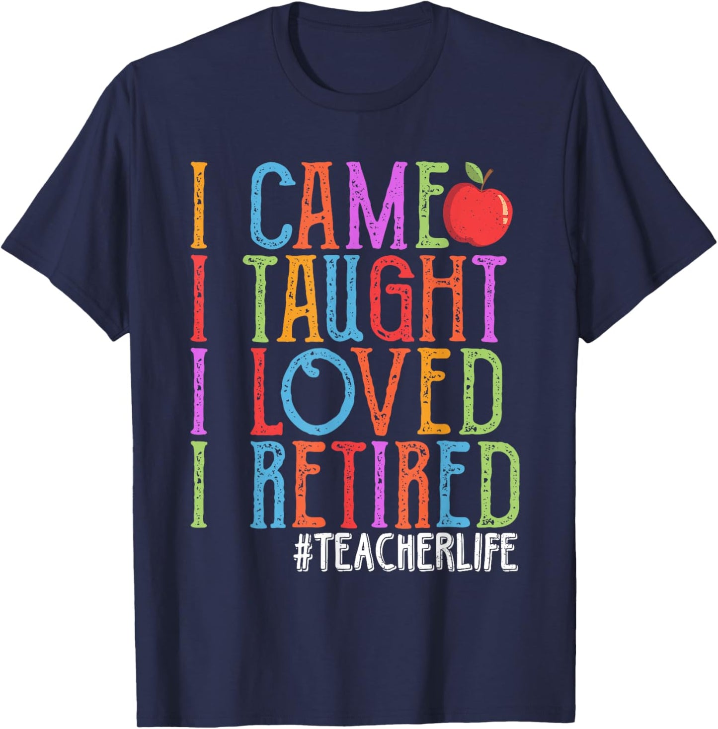 I Came I Taught I Loved I Retired Funny Teacher Retirement T-Shirt - T-Shirt | Navy