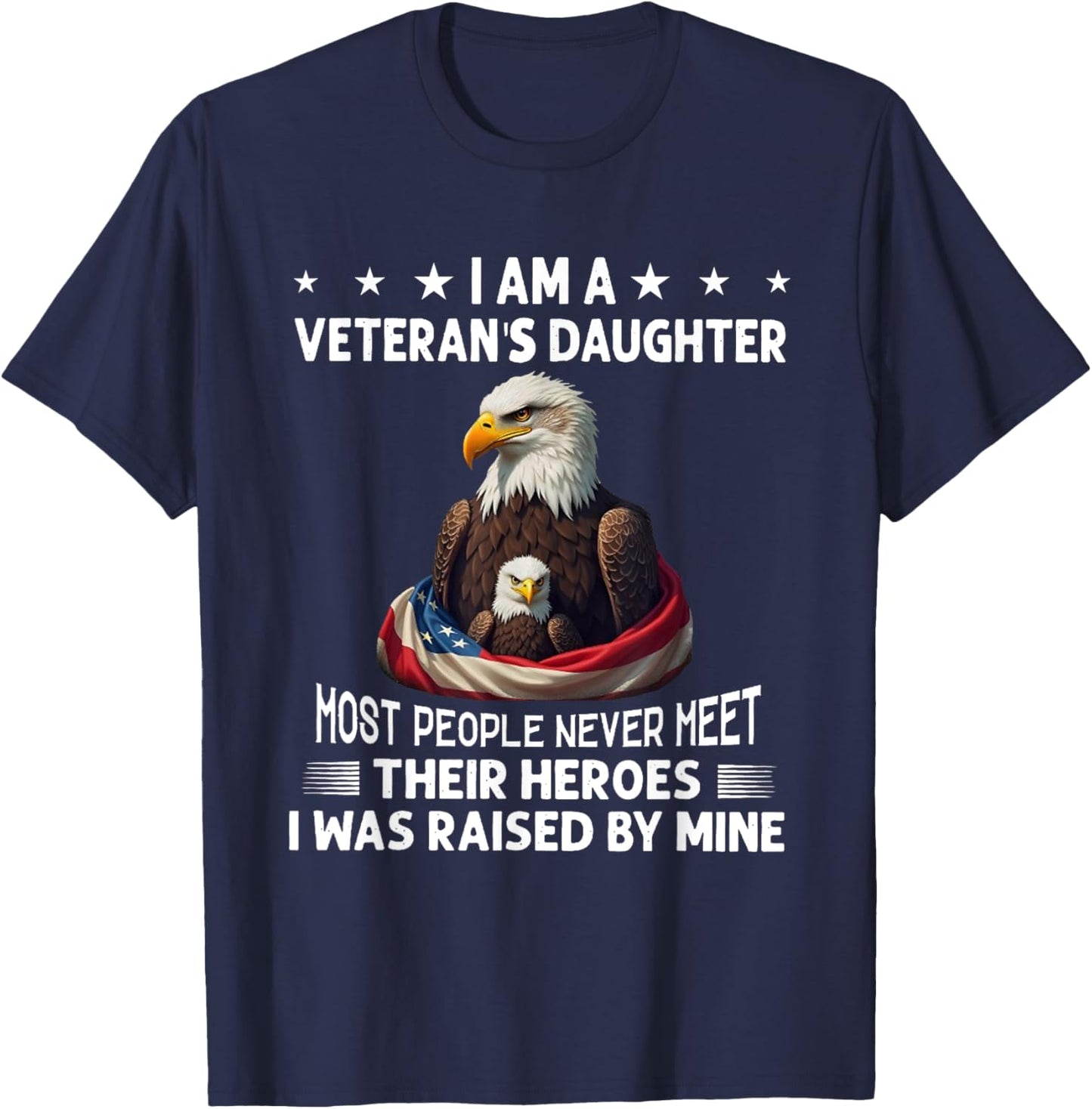 I Am A Veteran's Daughter Most People Never Meet Their T-Shirt - T-Shirt | Navy