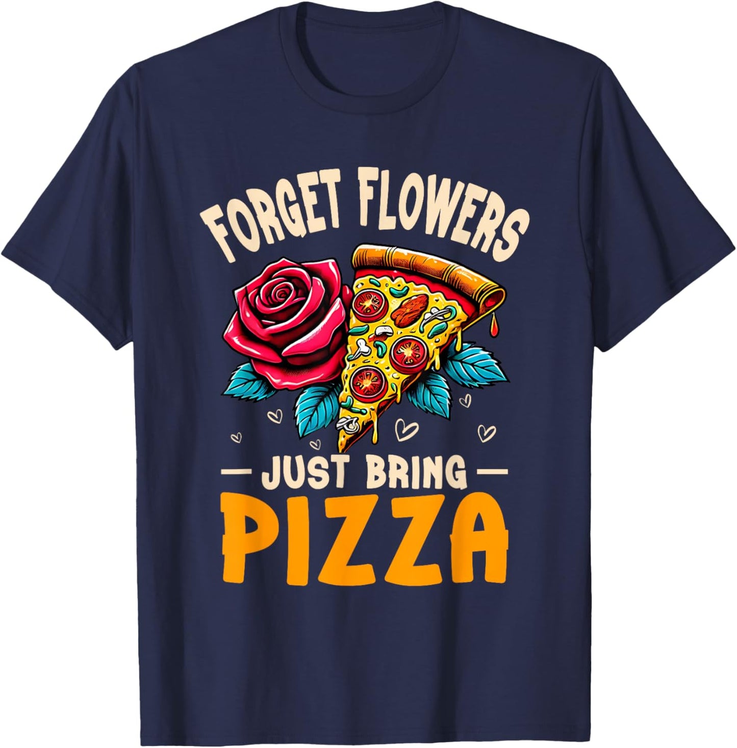 Forget Flowers Just Bring Pizza Food Humor T-Shirt - T-Shirt | Navy