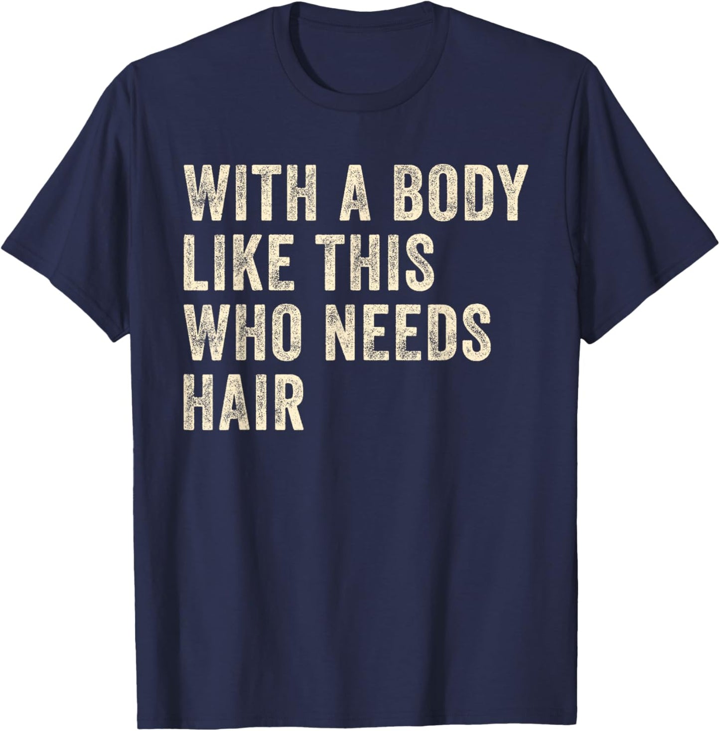 with A Body Like This Who Needs Hair Funny Father Day Humor T-Shirt - T-Shirt | Navy