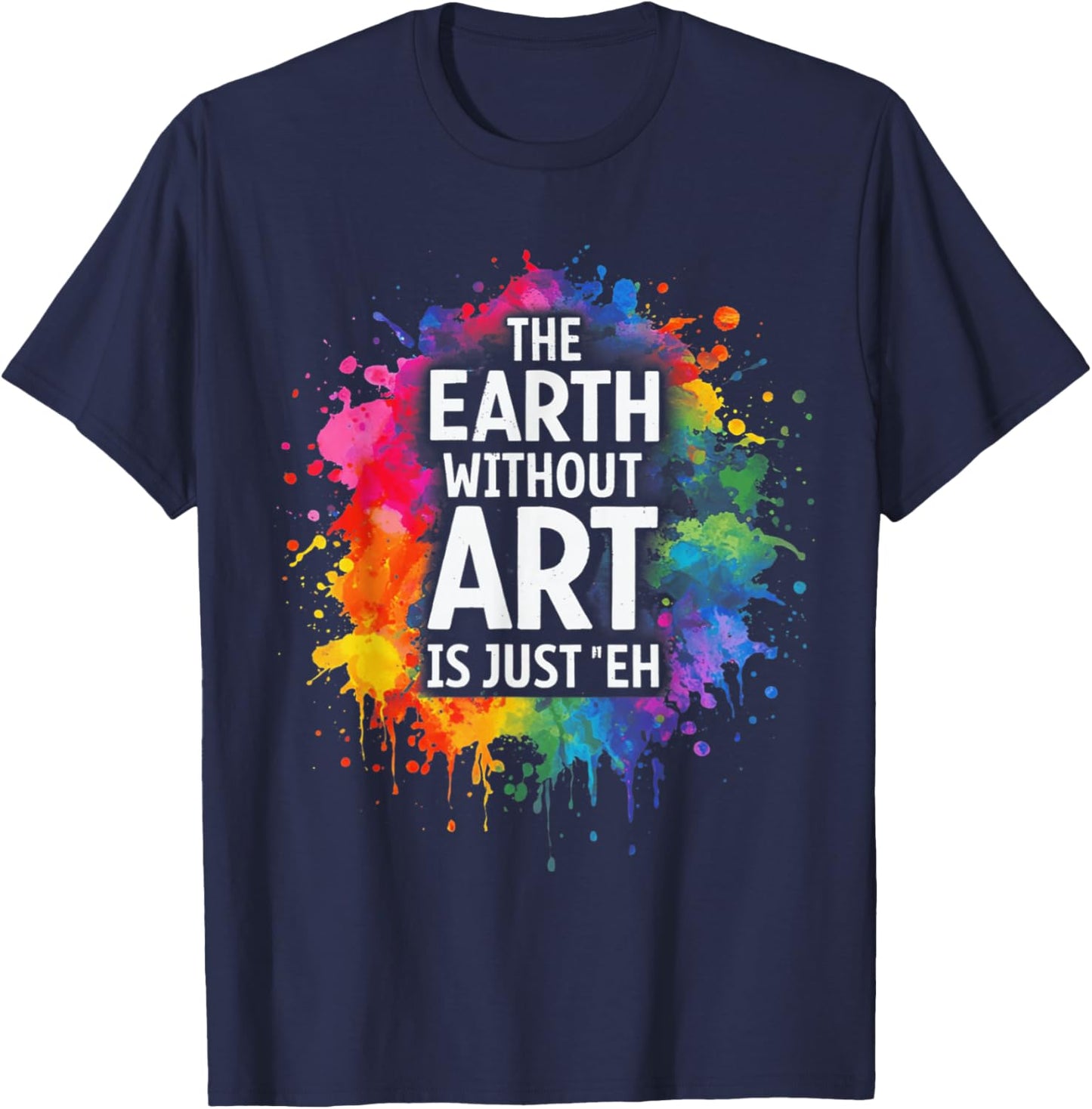 Earth Without Art is Just Eh Painting Artist Pun Art Teacher T-Shirt - T-Shirt | Navy