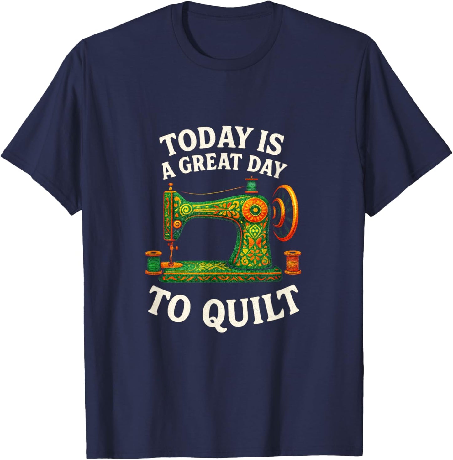 Today is A Great Day to Quilt - Funny Quilting Sewing T-Shirt - T-Shirt | Navy