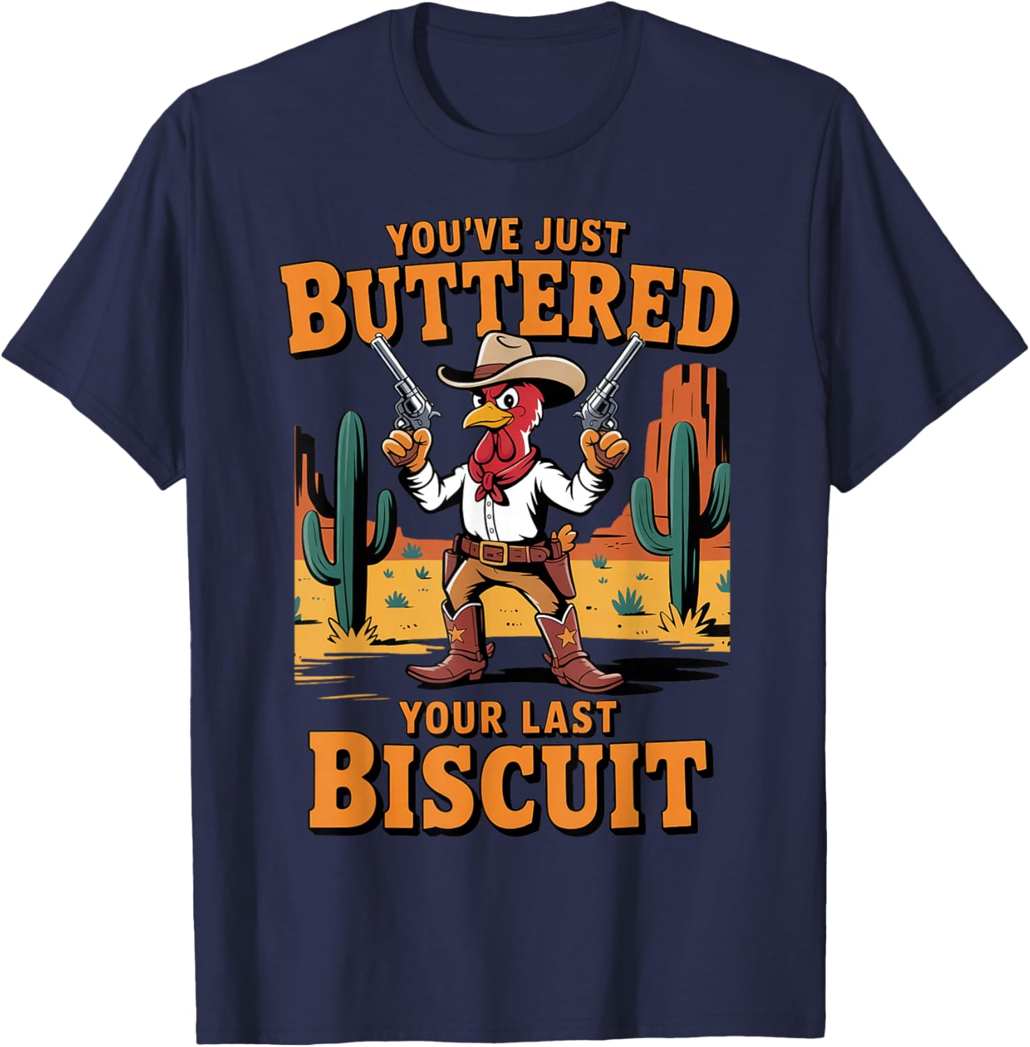 Funny Cowboy Chicken You've Just Buttered Your Last Biscuit T-Shirt - T-Shirt | Navy
