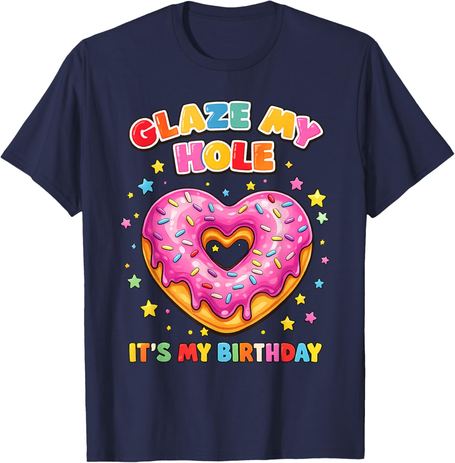 Glaze My Hole It's My Birthday Funny Adult Humor Joke T-Shirt - T-Shirt | Navy