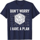 Dont Worry I Have A Plan Funny D20 Dice Math RPG Gamer Humor T-Shirt - T-Shirt | Navy
