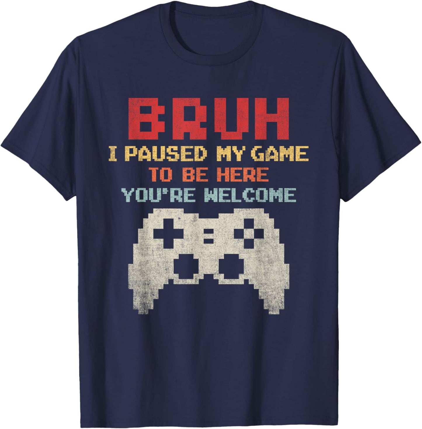 Bruh I Paused My Game To Be Here You're Welcome Funny Gamer T-Shirt - T-Shirt | Navy