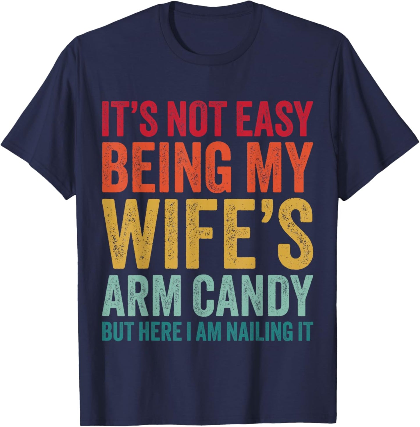 Funny Husband It's Not Easy Being My Wife's Arm Candy T-Shirt - T-Shirt | Navy