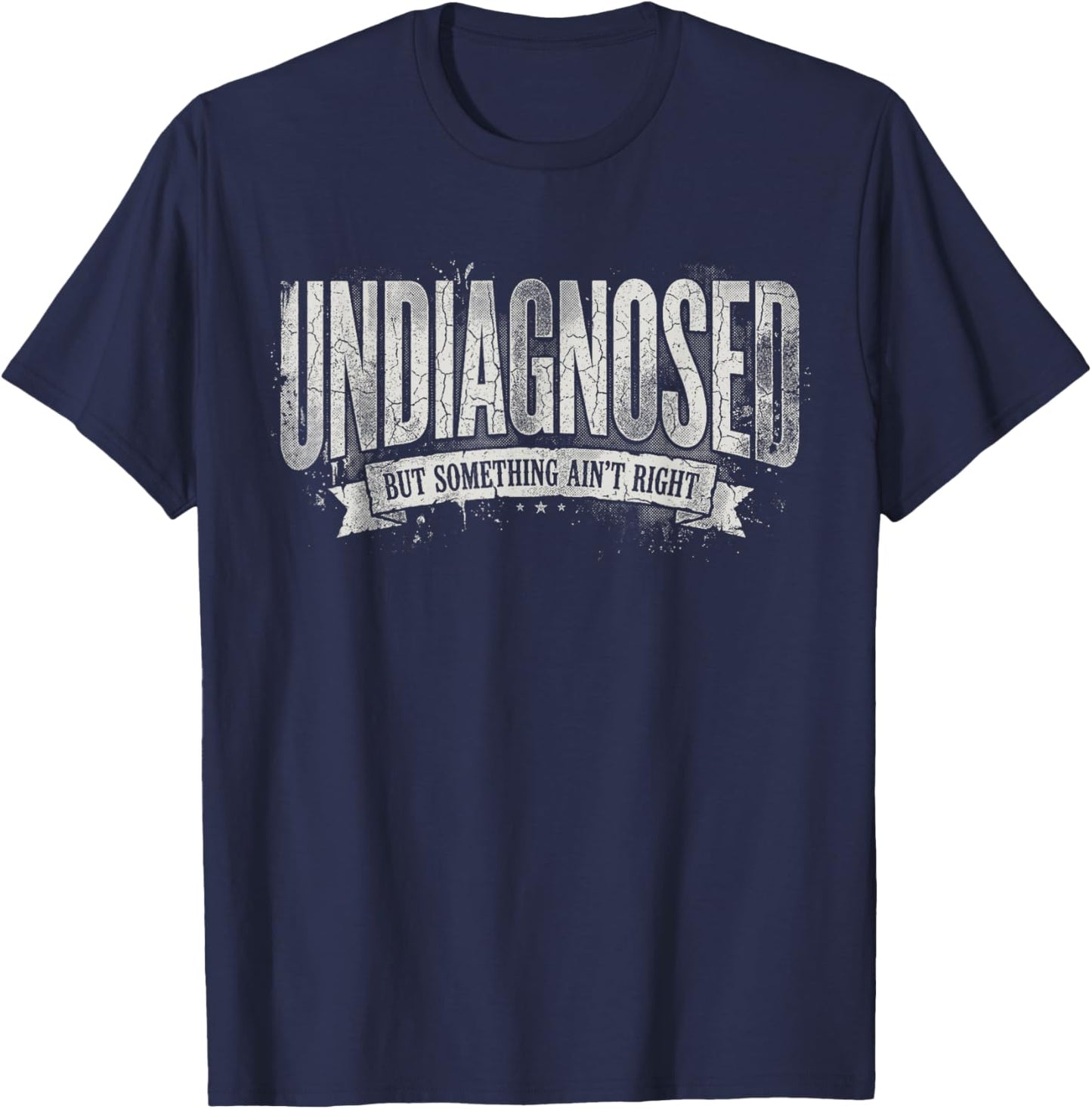 Undiagnosed But Something Ain't Right T-Shirt - T-Shirt | Navy