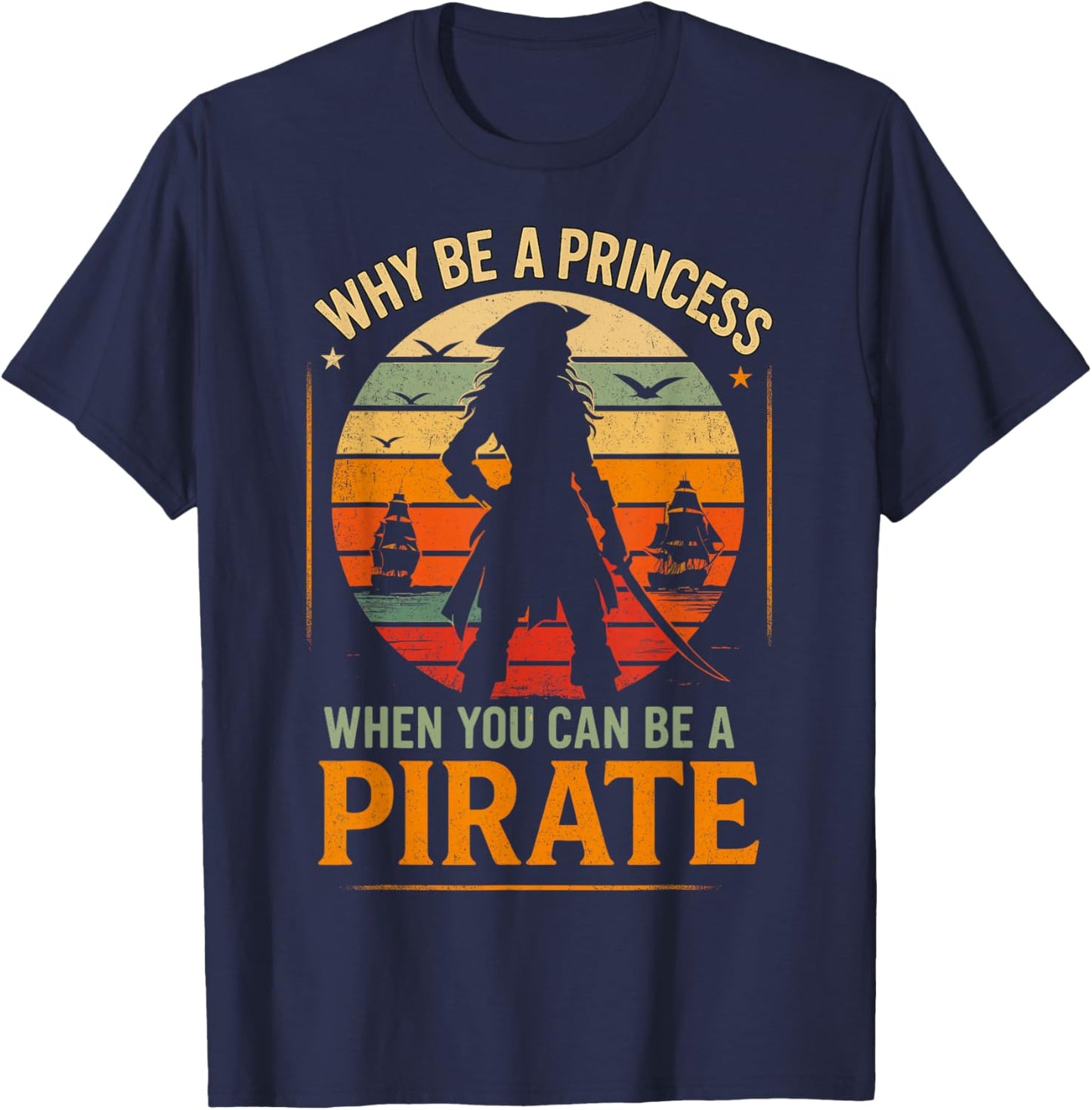 Why Be a Princess When You Can Be a Pirate T-Shirt - T-Shirt | Navy
