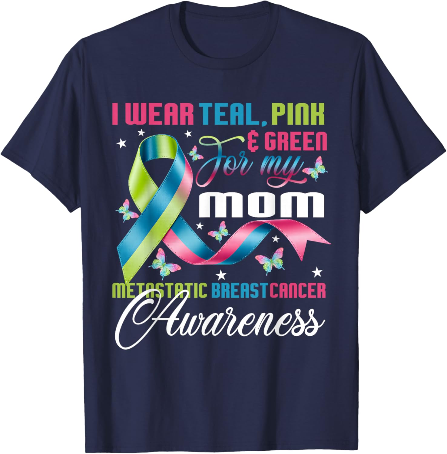 Metastatic Breast Cancer I Wear Green Teal Pink for Mom T-Shirt - T-Shirt | Navy