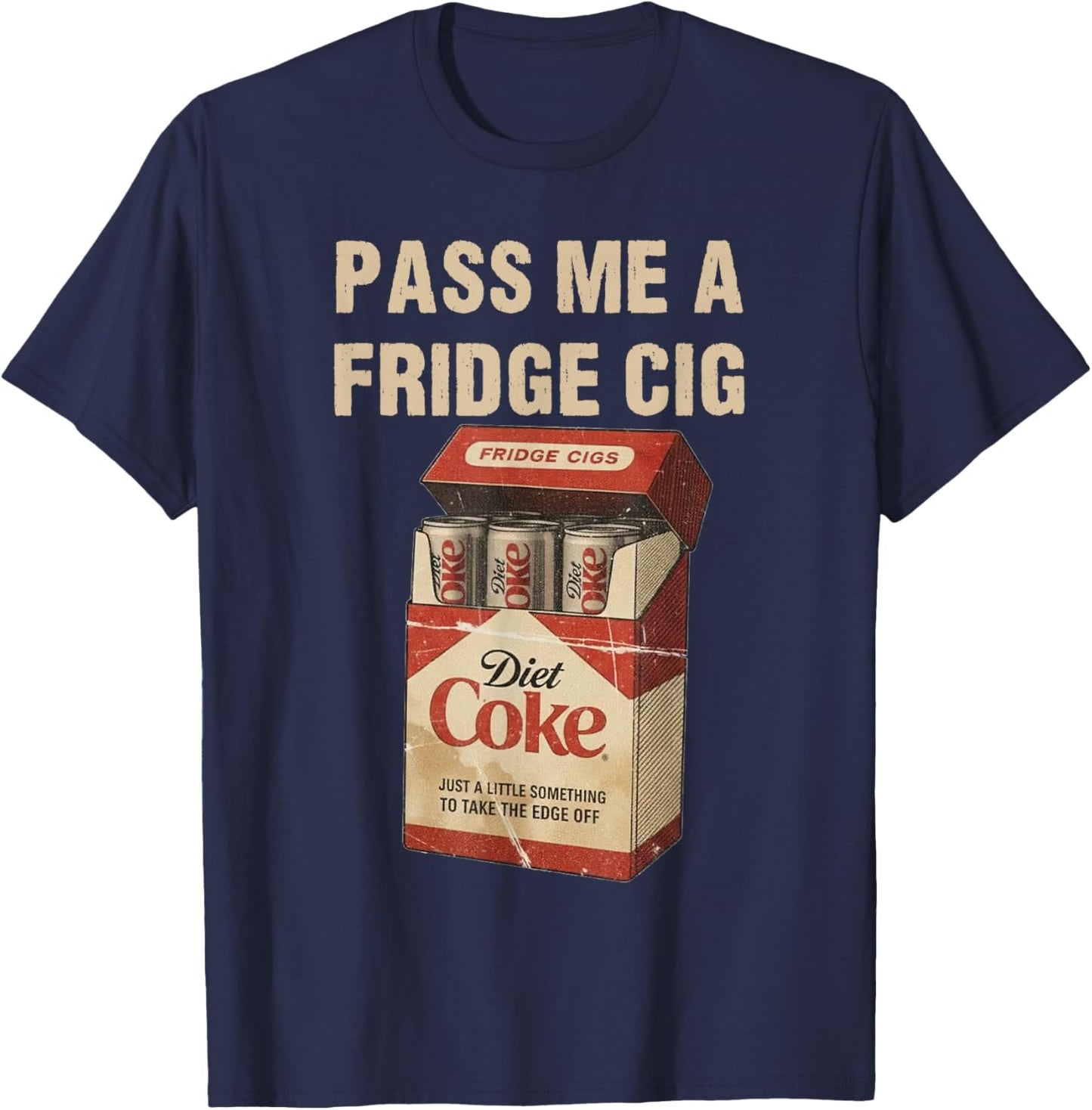 Funny Pass Me A Fridge Cig Funny Fridge Cig of Men WOM T-Shirt - T-Shirt | Navy