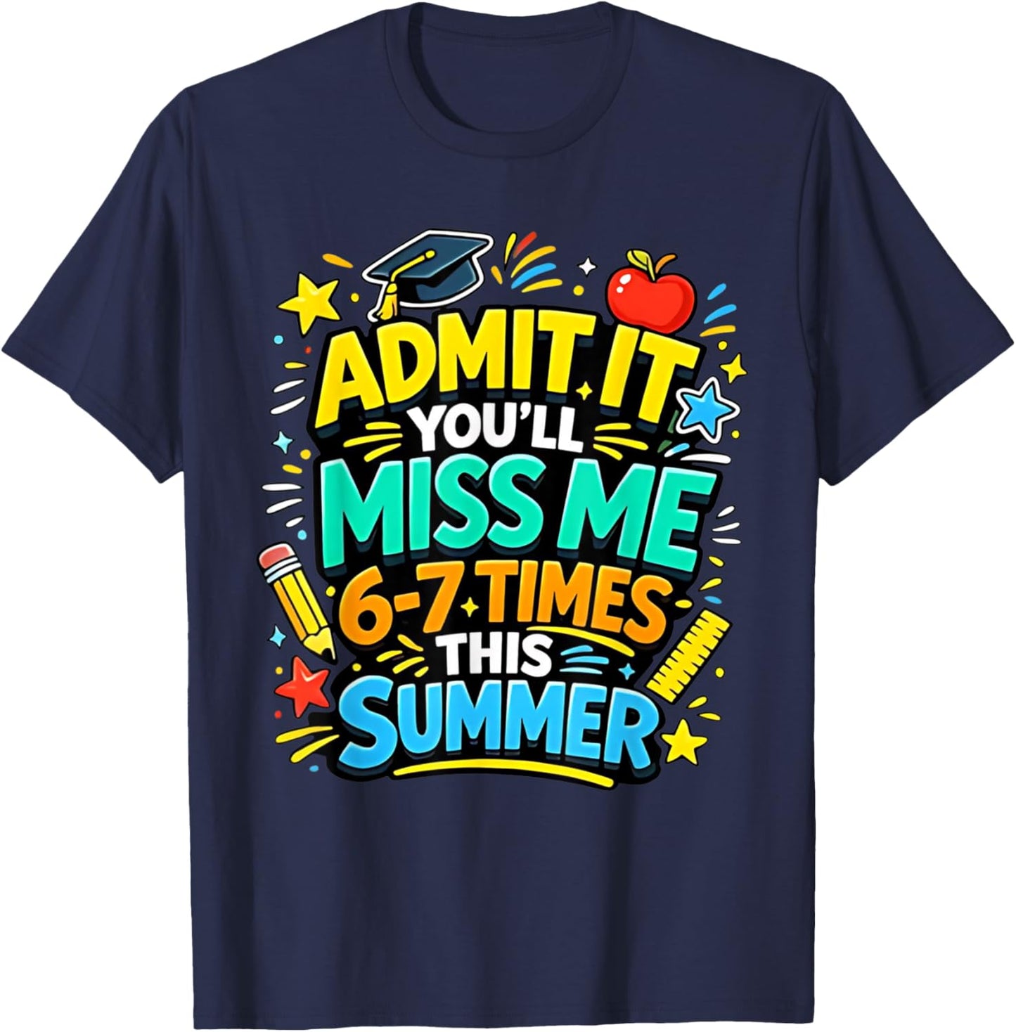 Admit It You'll Miss Me 6 7 Times Summer Last Day of School T-Shirt - T-Shirt | Navy