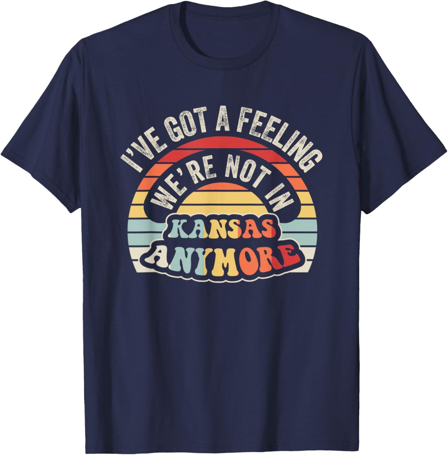 I've Got A Feeling We're Not In Kansas Anymore T-Shirt - T-Shirt | Navy