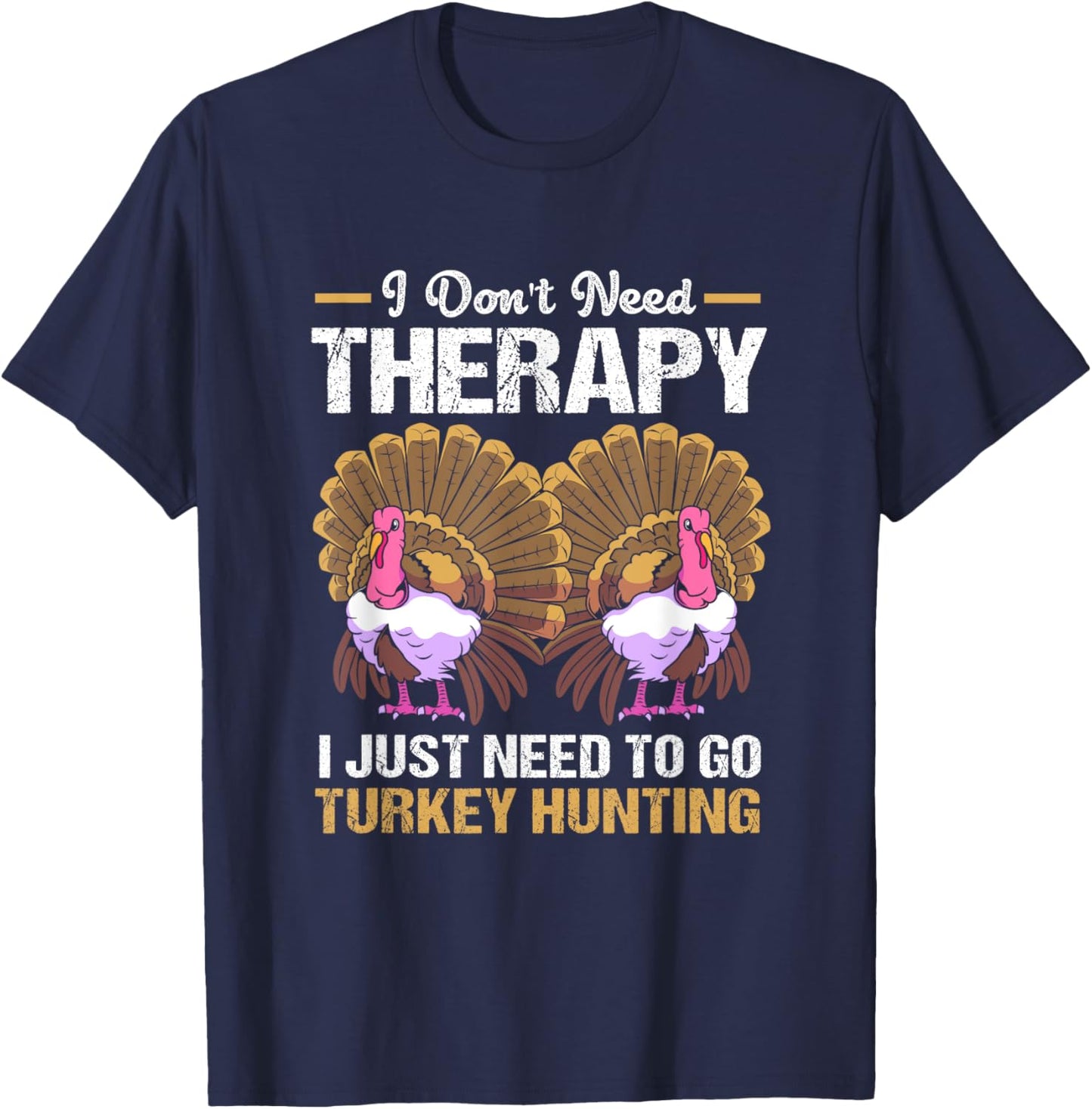 Vintage Don't Need Therapy I Just Need To Go Turkey Hunting T-Shirt - T-Shirt | Navy