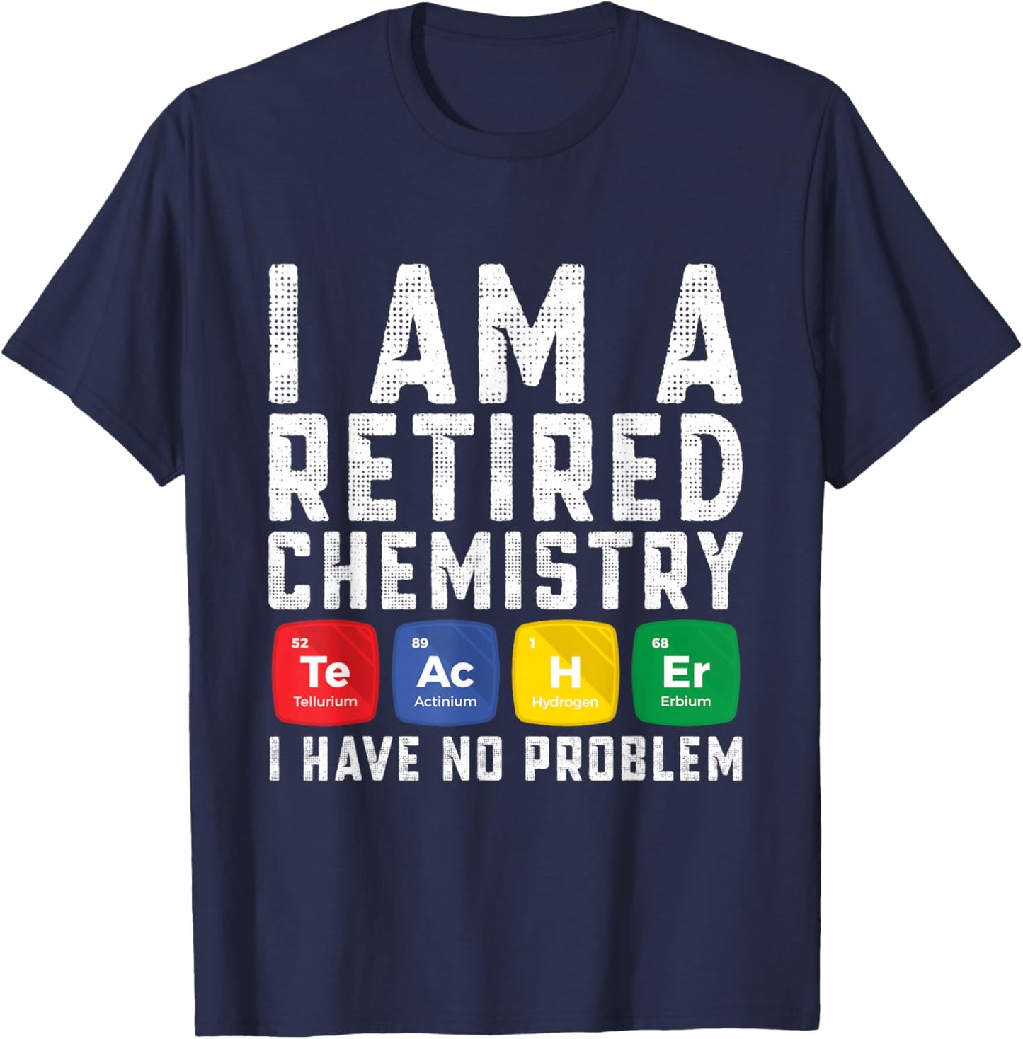 Retirement Teacher - I am a Retired Chemistry Teacher T-Shirt - T-Shirt | Navy
