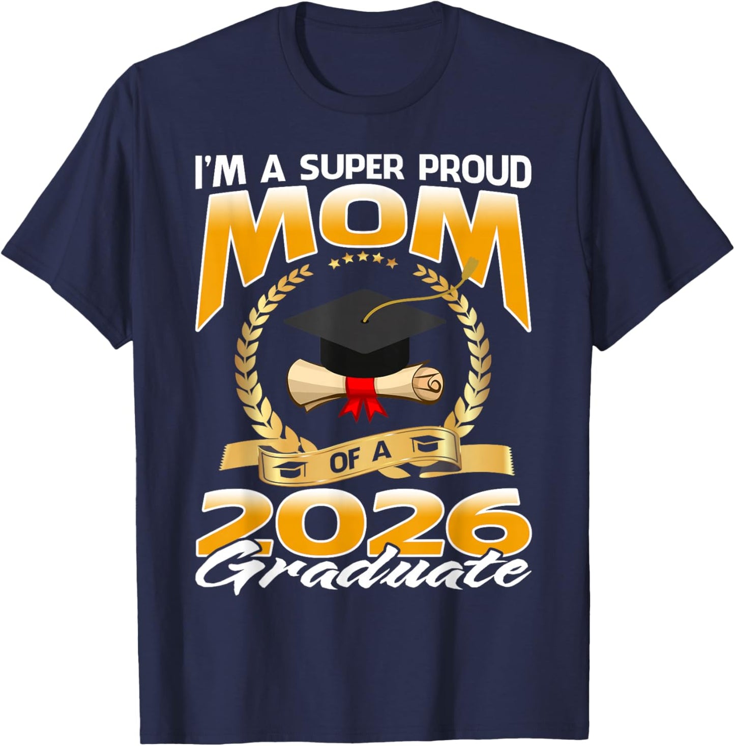 I'm A Super Proud Mom of A 2026 Graduate T-Shirt - T-Shirt | Navy