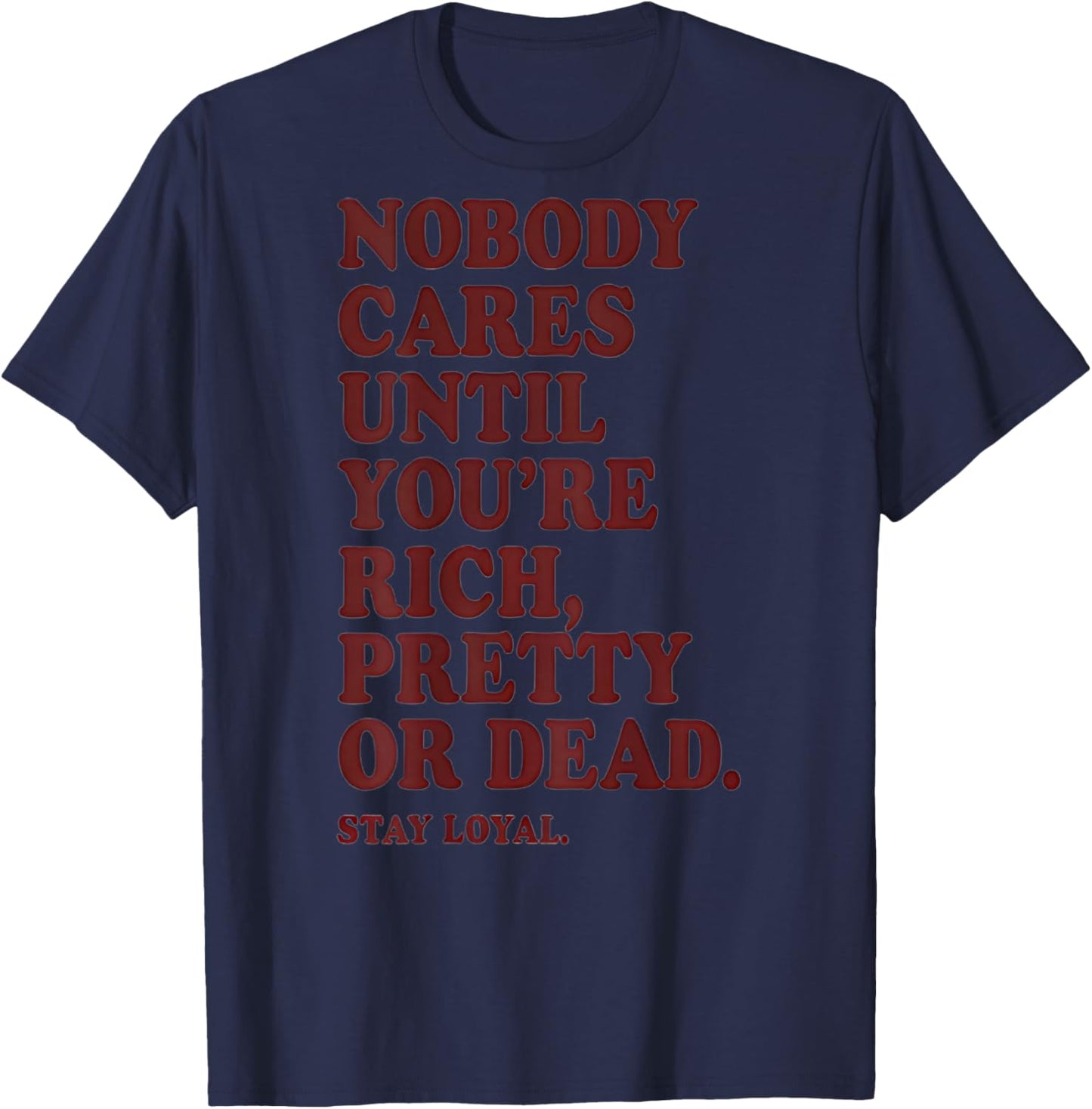 Nobody Cares Until You're Rich Pretty or Dead T-Shirt - T-Shirt | Navy