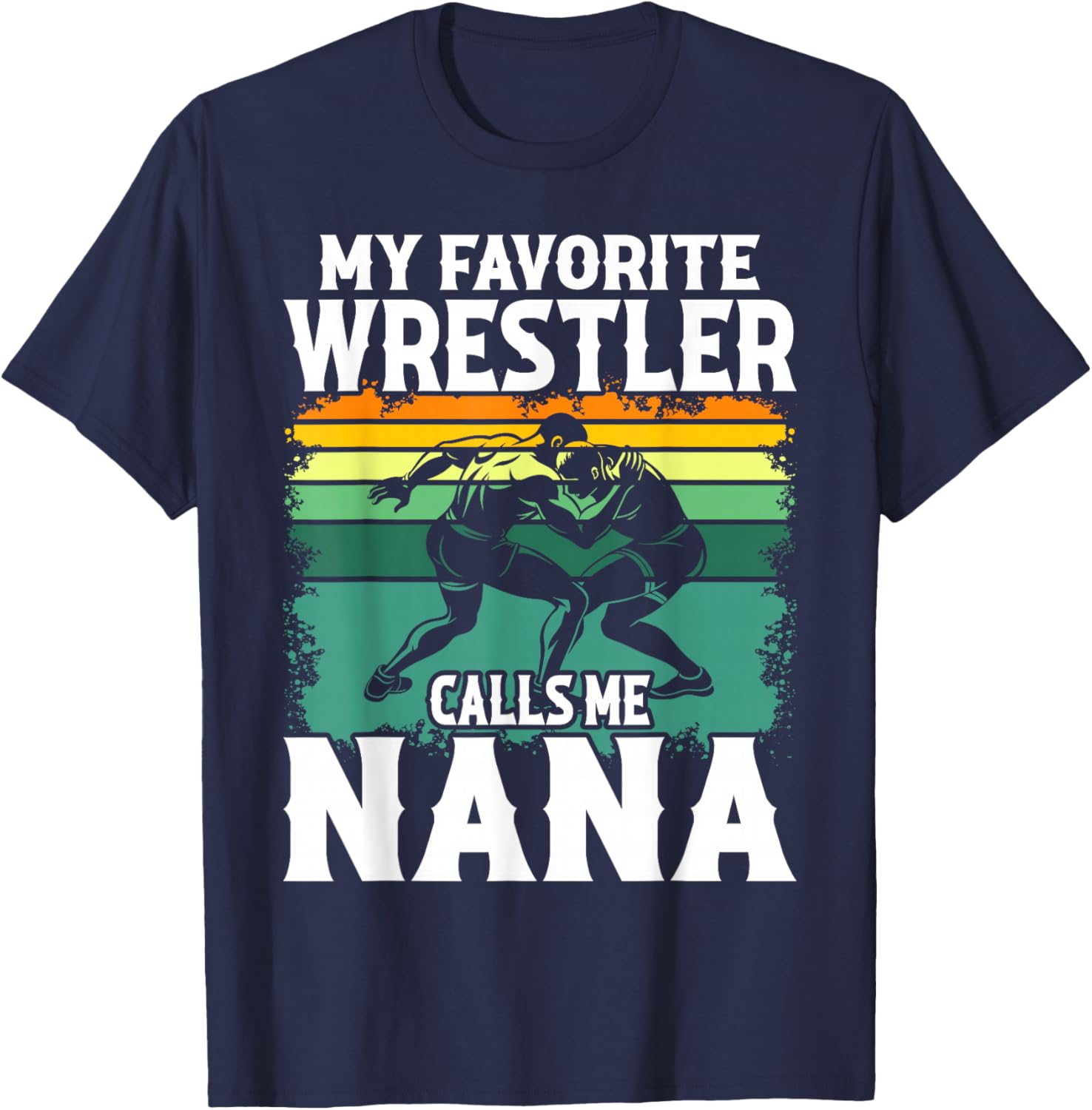 Wrestling My Favorite Wrestler Calls Me Nana Wrestle Lover T-Shirt - T-Shirt | Navy
