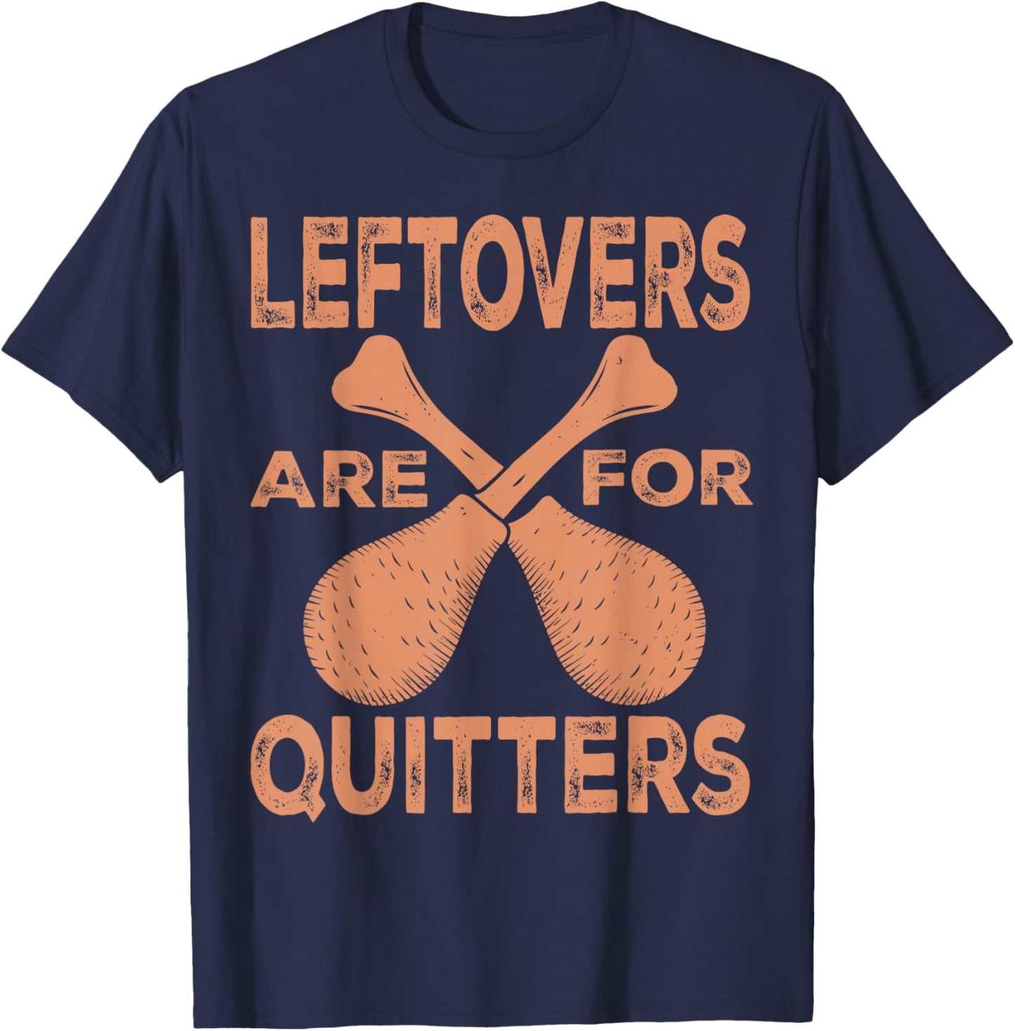 Leftovers Are For Quitters Thanksgiving Funny Turkey Leg Day T-Shirt - T-Shirt | Navy