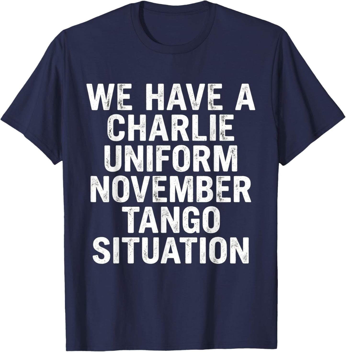 We Have A Charlie Uniform November Tango Situation Funny T-Shirt - T-Shirt | Navy