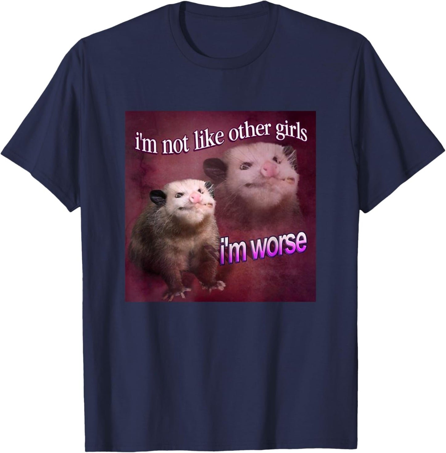 I'm not Like Other Girls, I'm Worse Possum Meme Queen T-Shirt - T-Shirt | Navy