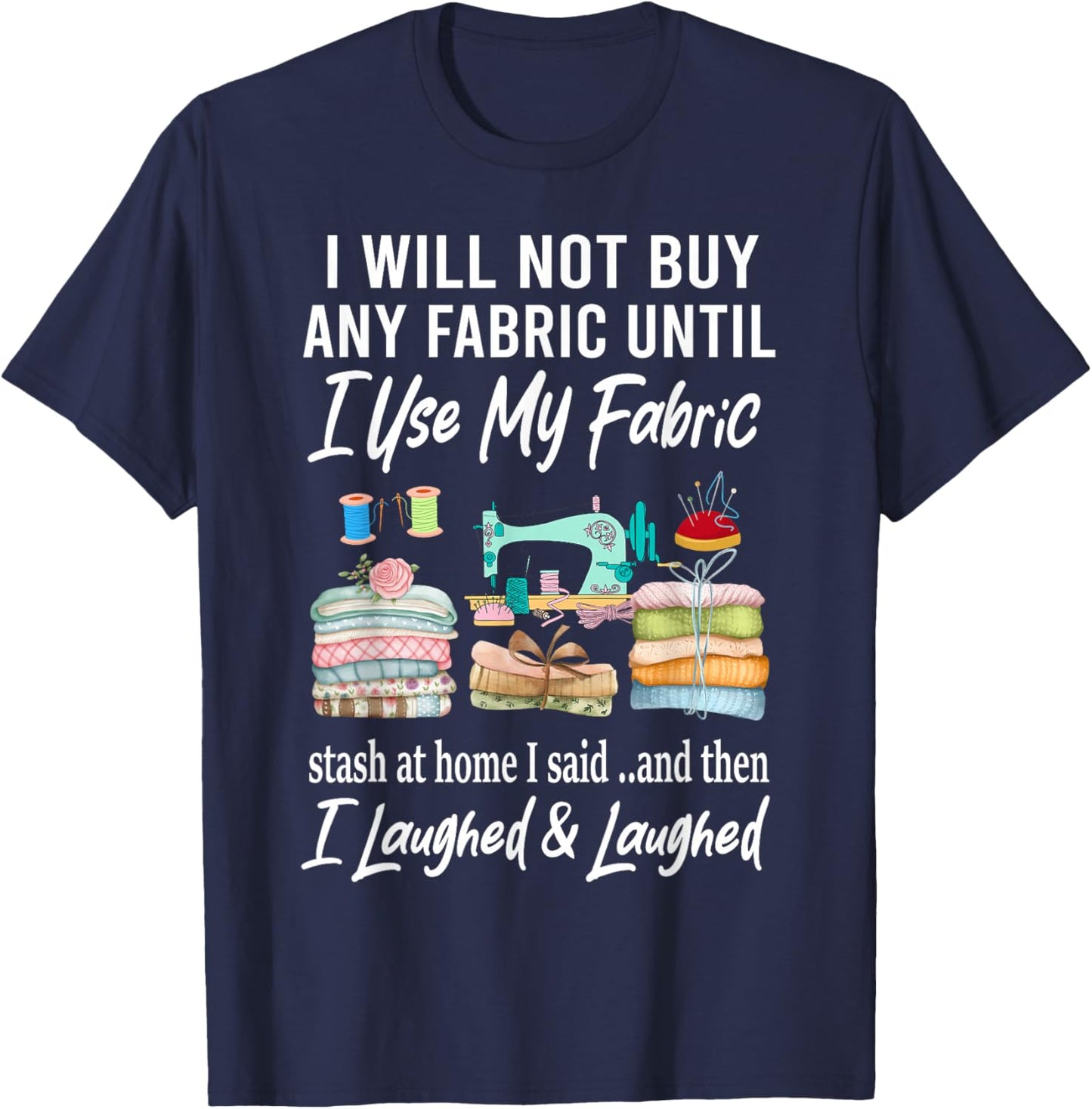 I Will Not Buy Any Fabric Quilting Sewing Fun Sewer Quilter T-Shirt - T-Shirt | Navy