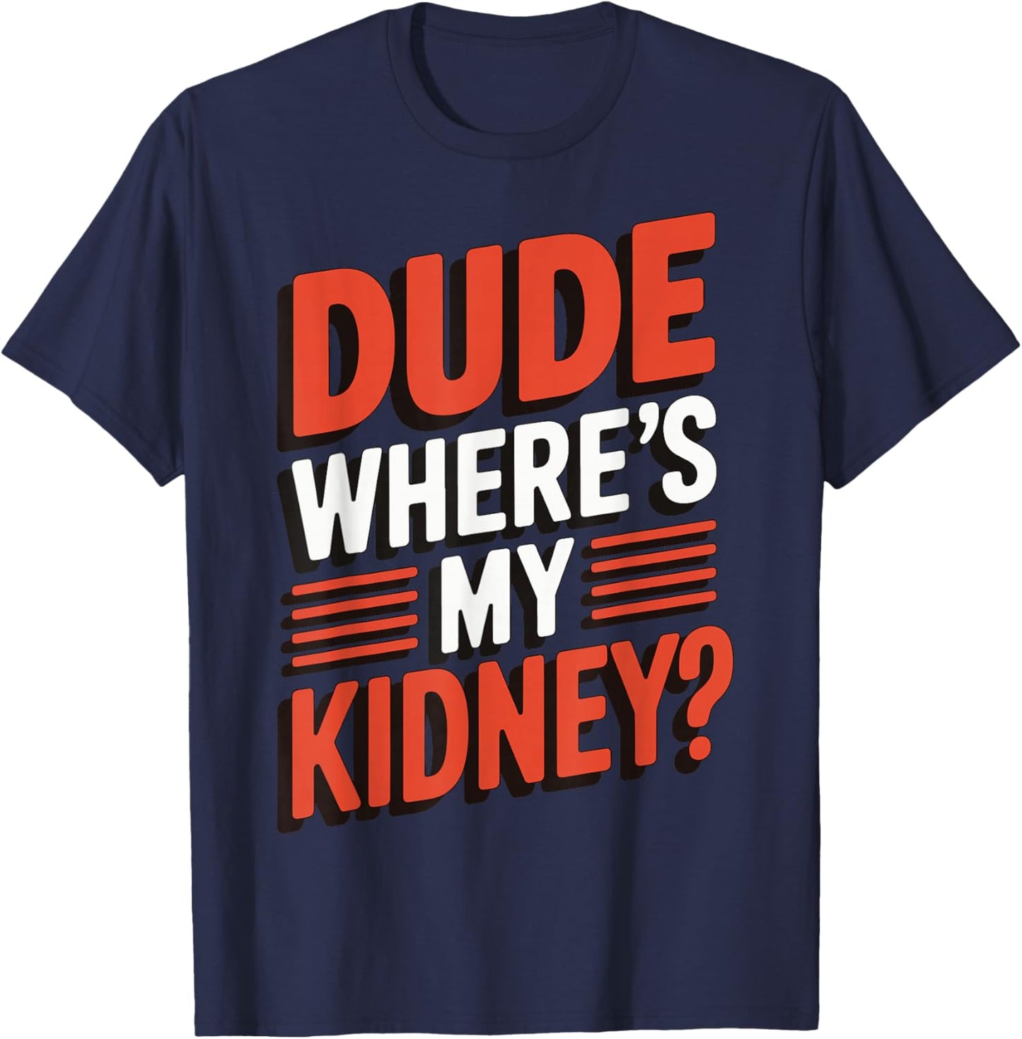 Dude Where's My Kidney? T-Shirt - T-Shirt | Navy