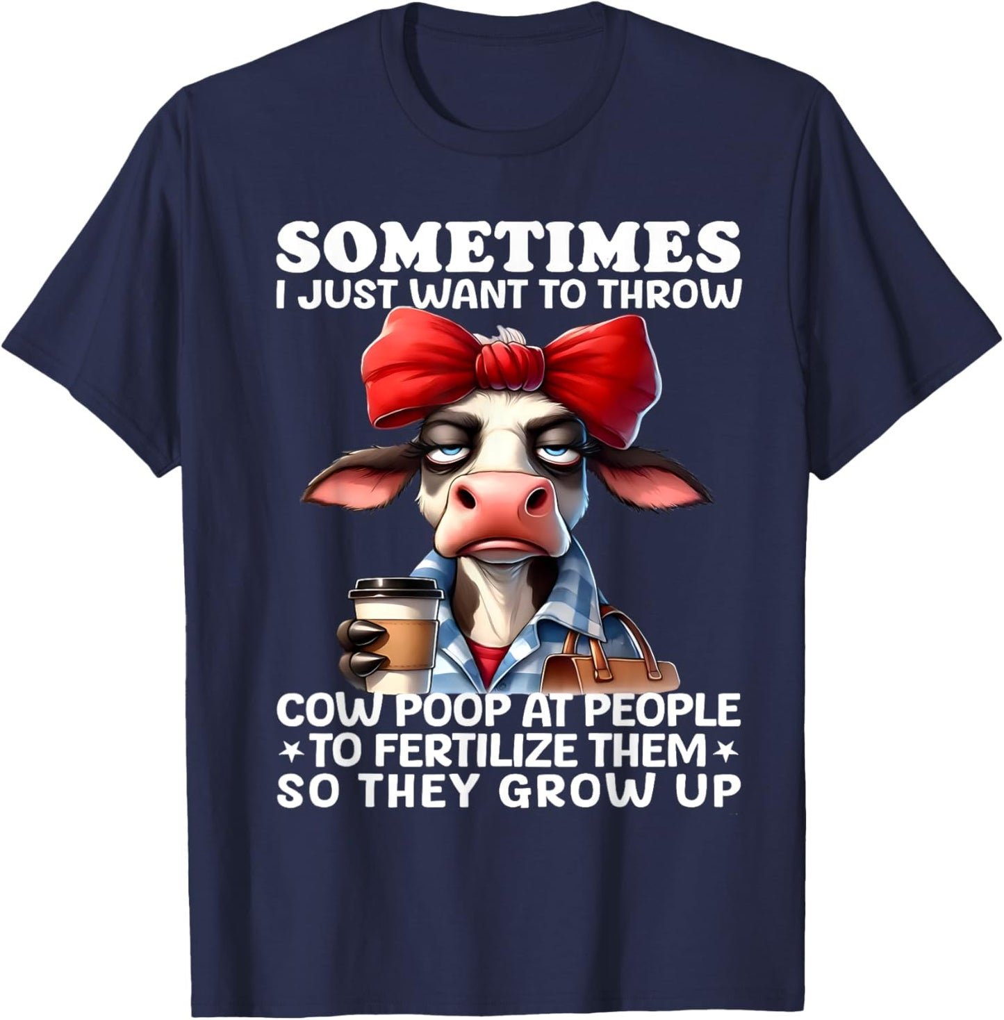 Sometimes I Just Want To Throw Cow Poop At People Funny T-Shirt - T-Shirt | Navy
